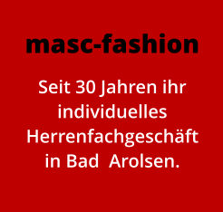 masc-fashion Seit 30 Jahren ihr individuelles Herrenfachgeschft in Bad  Arolsen.